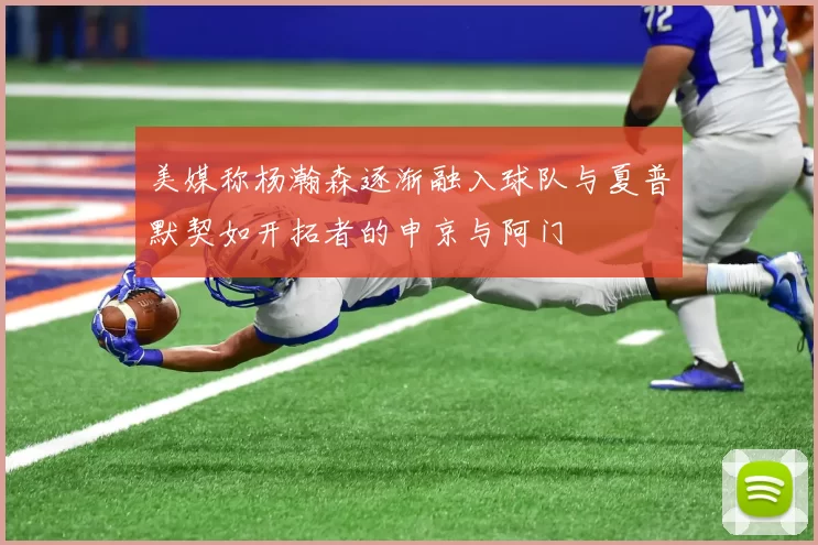 美媒称杨瀚森逐渐融入球队与夏普默契如开拓者的申京与阿门