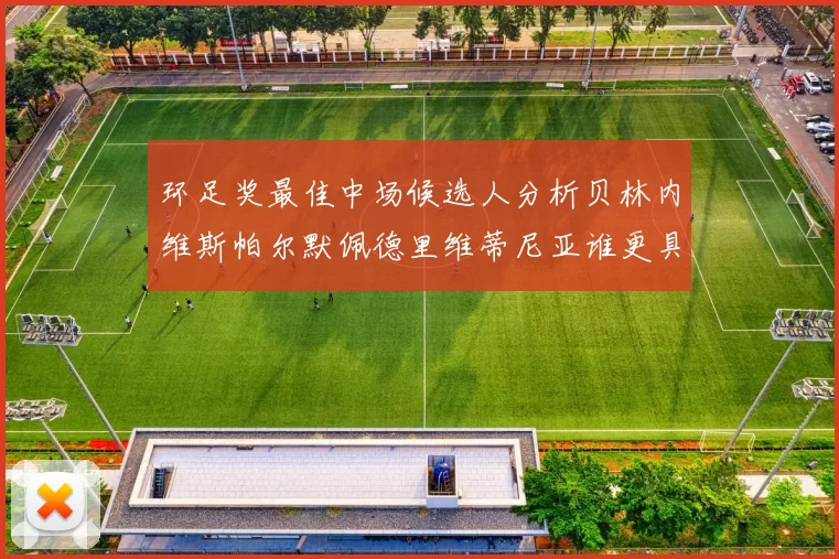 环足奖最佳中场候选人分析贝林内维斯帕尔默佩德里维蒂尼亚谁更具实力