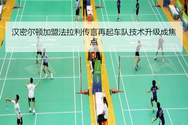 汉密尔顿加盟法拉利传言再起车队技术升级成焦点